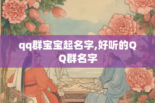 qq群宝宝起名字,好听的QQ群名字