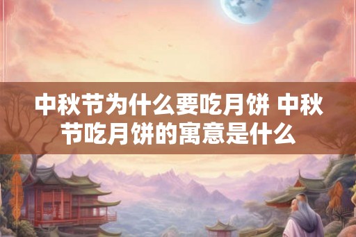 中秋节为什么要吃月饼 中秋节吃月饼的寓意是什么