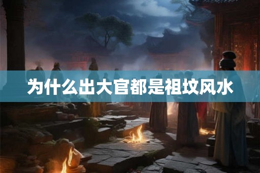为什么出大官都是祖坟风水