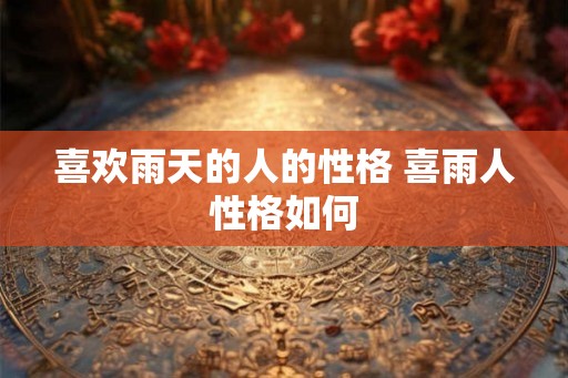 喜欢雨天的人的性格 喜雨人性格如何