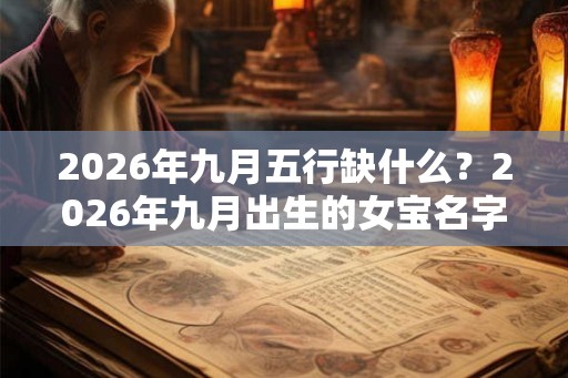 2026年九月五行缺什么？2026年九月出生的女宝名字