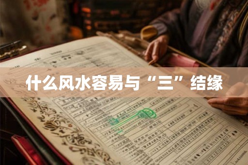 什么风水容易与“三”结缘