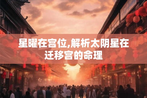 星曜在宫位,解析太阴星在迁移宫的命理