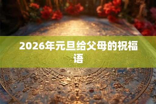 2026年元旦给父母的祝福语