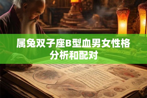 属兔双子座B型血男女性格分析和配对