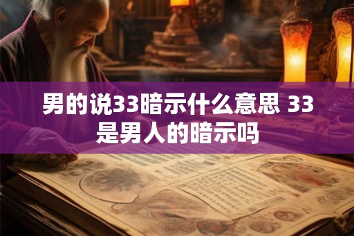 男的说33暗示什么意思 33是男人的暗示吗