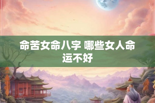 命苦女命八字 哪些女人命运不好