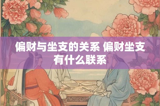 偏财与坐支的关系 偏财坐支有什么联系