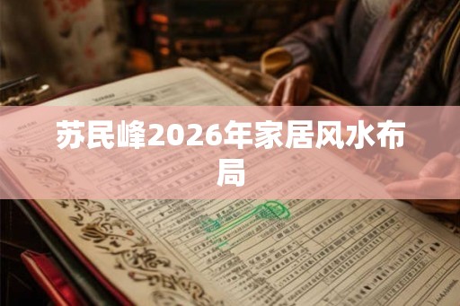 苏民峰2026年家居风水布局
