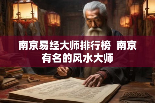 南京易经大师排行榜  南京有名的风水大师