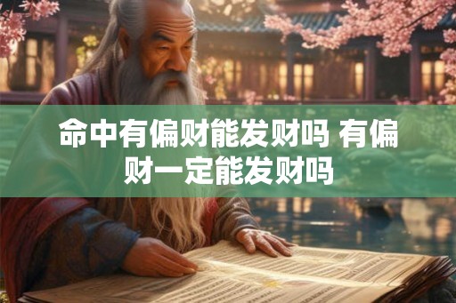 命中有偏财能发财吗 有偏财一定能发财吗