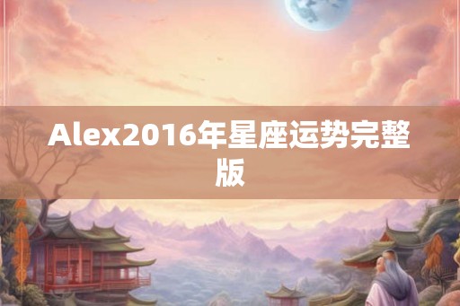 Alex2016年星座运势完整版
