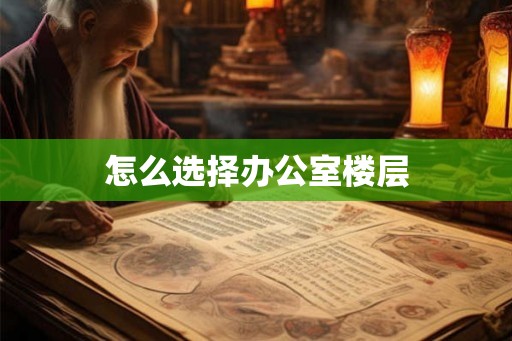 怎么选择办公室楼层