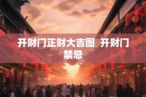 开财门正财大吉图  开财门禁忌