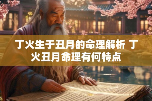 丁火生于丑月的命理解析 丁火丑月命理有何特点
