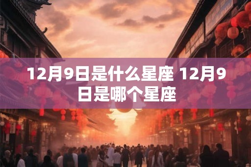 12月9日是什么星座 12月9日是哪个星座