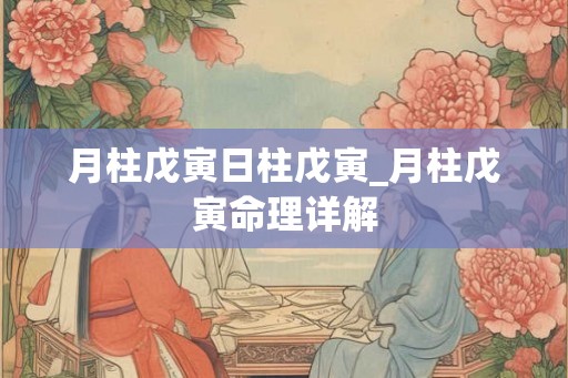 月柱戊寅日柱戊寅_月柱戊寅命理详解