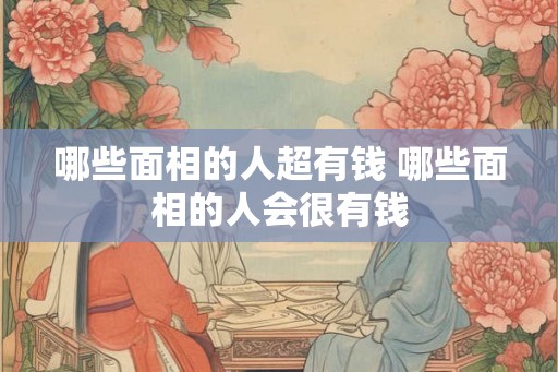 哪些面相的人超有钱 哪些面相的人会很有钱