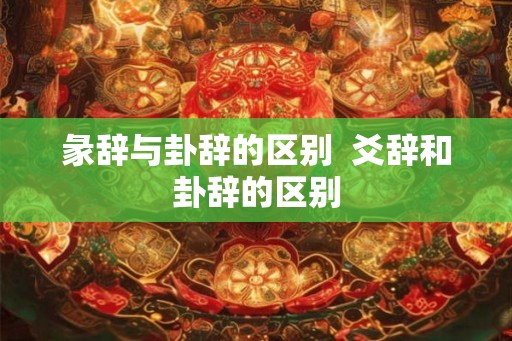 彖辞与卦辞的区别  爻辞和卦辞的区别