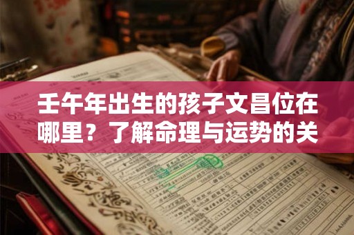 壬午年出生的孩子文昌位在哪里？了解命理与运势的关键！