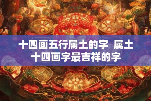 十四画五行属土的字  属土十四画字最吉祥的字