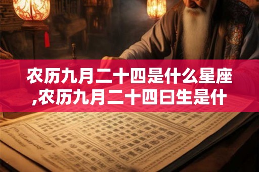 农历九月二十四是什么星座,农历九月二十四曰生是什么星座