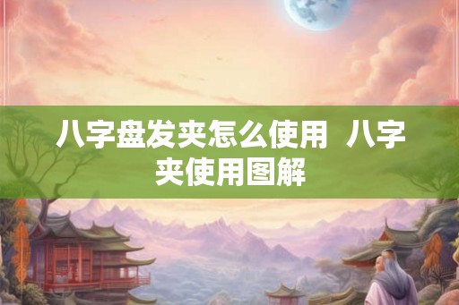 八字盘发夹怎么使用  八字夹使用图解