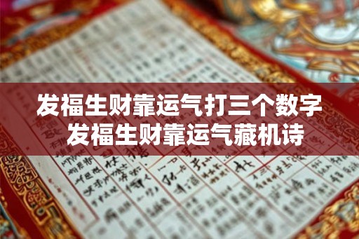 发福生财靠运气打三个数字  发福生财靠运气藏机诗