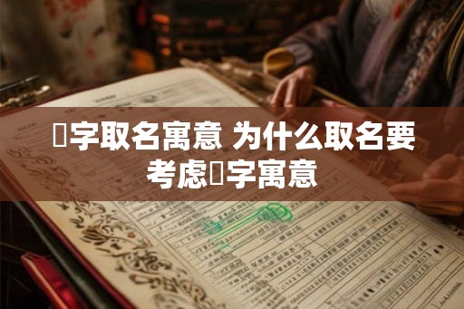 芓字取名寓意 为什么取名要考虑芓字寓意