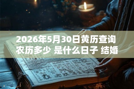2026年5月30日黄历查询 农历多少 是什么日子 结婚吉时