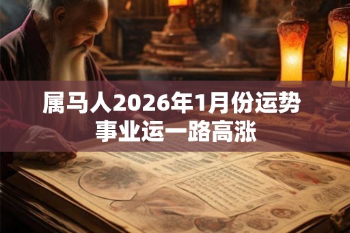 属马人2026年1月份运势 事业运一路高涨