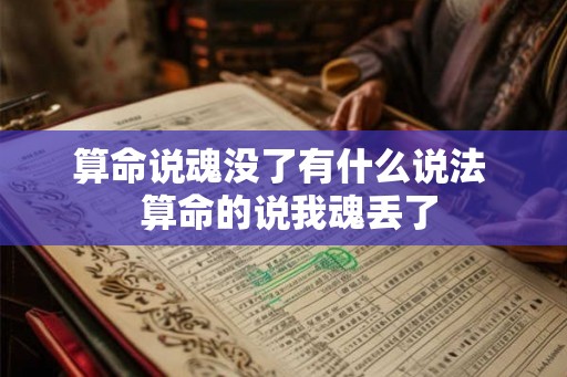 算命说魂没了有什么说法 算命的说我魂丢了 算命说魂没了有什么说法 算命的说我魂丢了