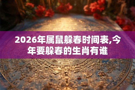 2026年属鼠躲春时间表,今年要躲春的生肖有谁