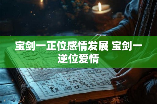 宝剑一正位感情发展 宝剑一逆位爱情