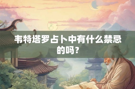 韦特塔罗占卜中有什么禁忌的吗？