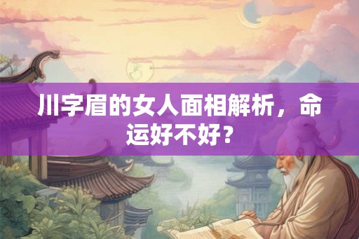 川字眉的女人面相解析，命运好不好？