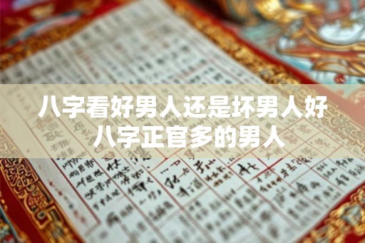 八字看好男人还是坏男人好  八字正官多的男人