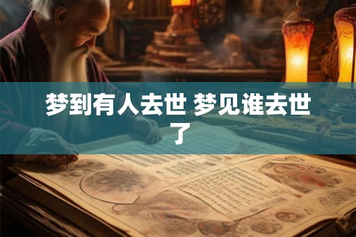 梦到有人去世 梦见谁去世了