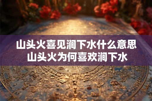 山头火喜见涧下水什么意思 山头火为何喜欢涧下水