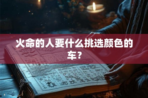 火命的人要什么挑选颜色的车？