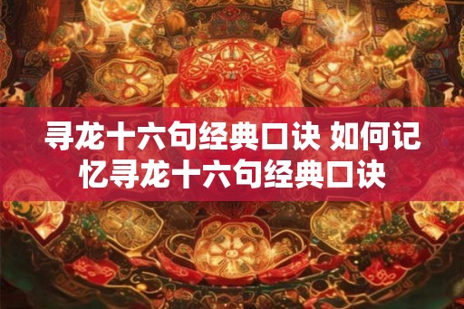 寻龙十六句经典口诀 如何记忆寻龙十六句经典口诀