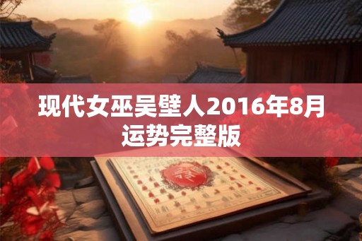现代女巫吴壁人2016年8月运势完整版