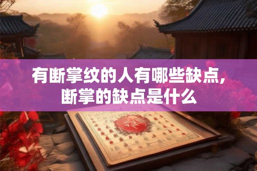 有断掌纹的人有哪些缺点,断掌的缺点是什么