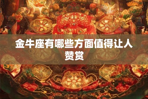金牛座有哪些方面值得让人赞赏