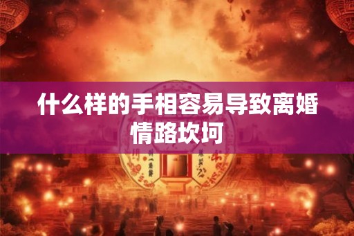 什么样的手相容易导致离婚情路坎坷