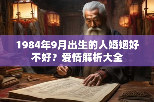 1984年9月出生的人婚姻好不好？爱情解析大全