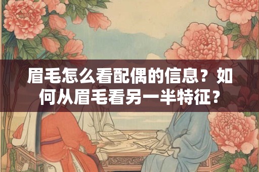 眉毛怎么看配偶的信息？如何从眉毛看另一半特征？