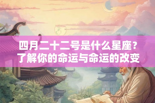 四月二十二号是什么星座？了解你的命运与命运的改变