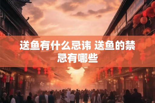 送鱼有什么忌讳 送鱼的禁忌有哪些