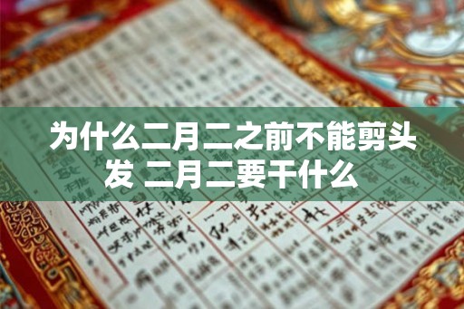 为什么二月二之前不能剪头发 二月二要干什么